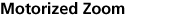 Motorized Zoom